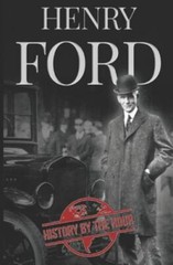 Henry Ford: A Life from Beginning to End – Founder of Ford Motor Company (Gr…