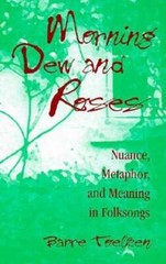 Morning Dew and Roses: Nuance, Metaphor, and Meaning in Folksongs by Toelken