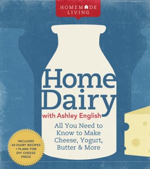Home Dairy with Ashley English : All You Need to Know to Make Che