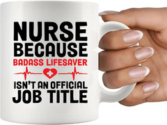 Nurse Because Badass Lifesaver Isn’t An Official Title 11 Ounces, White