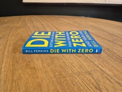 Die with Zero Getting All You Can from Your Money and Your Life by Bill.