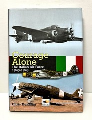 Courage Alone: The Italian Air Force, 1940-1943 by Chris Dunning 2009 Hardcover