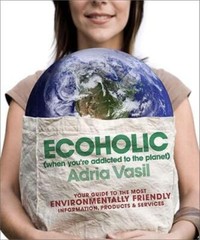 Ecoholic: Your Guide To The Most Environmentally Friendly Information, Prod…