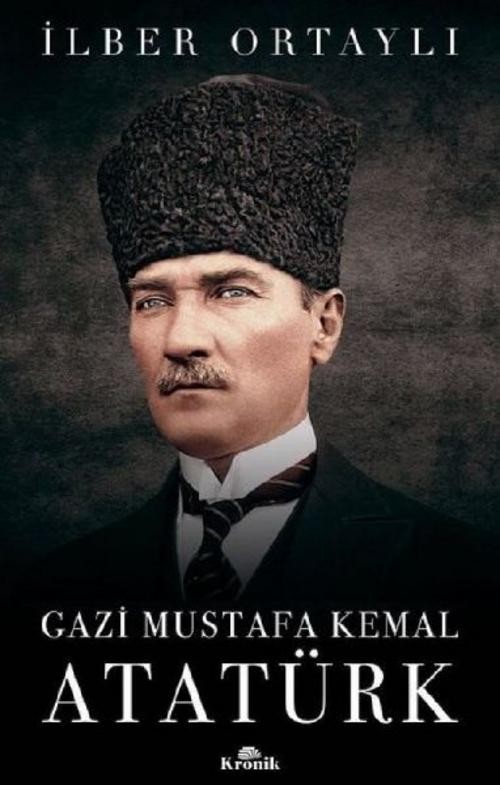 Gazi Mustafa Kemal Atatürk Ilber Ortayli
