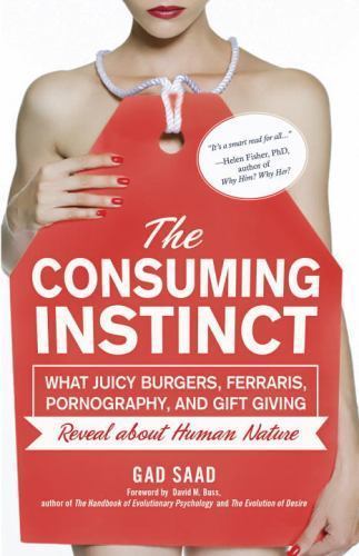 The Consuming Instinct: What Juicy Burgers, Ferraris, Pornography, and Gift Giv