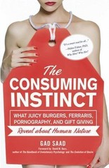 The Consuming Instinct: What Juicy Burgers, Ferraris, Pornography, and Gift Giv