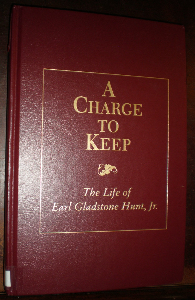 A Charge to Keep The Life of Earl Gladstone Hunt, Jr. by James C. Logan…SIGNED