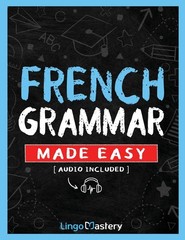 French Grammar Made Easy: A Comprehensive Workbook To Learn French Grammar For B