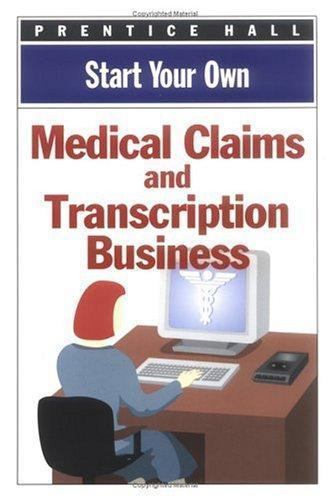 Start Your Own Medical Claims and Transcription Business by Prentice-Hall Staff