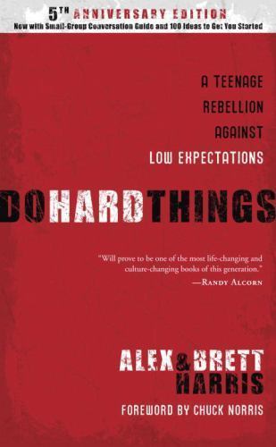 Do Hard Things: A Teenage Rebellion Against Low Expectations Alex Harris, Brett
