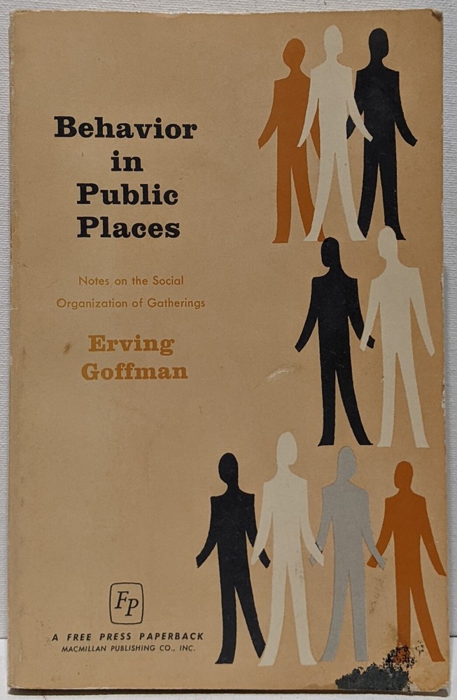 Behavior in Public Places: Notes on the Social Organization…by Erving Goffman
