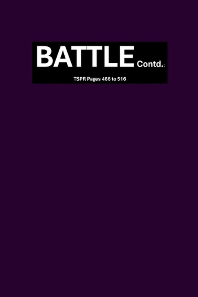 BATTLE Contd.: TSPR Pages 466 to 516: The Secret Place Revelations by Kartika Pa