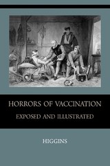 Chas M Higgins Horrors of Vaccination Exposed and Illustrated (Paperback)