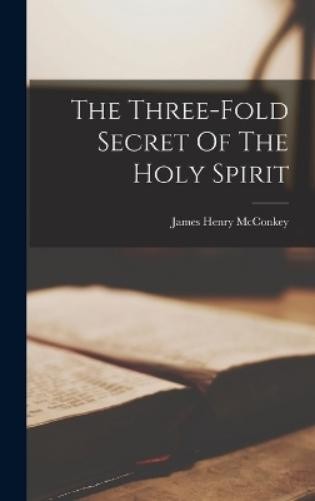 James Henry McConk The Three-fold Secret Of The Holy Spir (Hardback) (UK IMPORT)