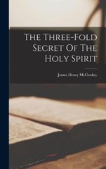 James Henry McConk The Three-fold Secret Of The Holy Spir (Hardback) (UK IMPORT)