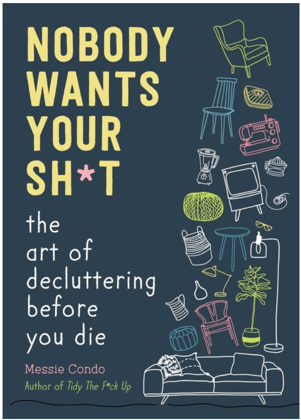 Nobody Wants Your Sh*t: The Art of Decluttering Before You Die Hardcover by M…