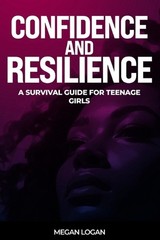 Confidence and Resilience: A Survival Guide for Teenage Girls by Megan Logan Pap