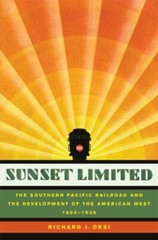 Sunset Limited: The Southern Pacific Railroad and the Development of the by Orsi