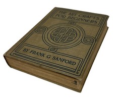 The Art Crafts for Beginners by Frank Sanford (c1905) Pub The Century Co 1913