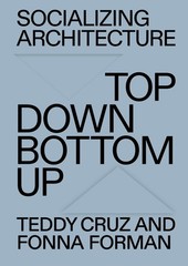 Socializing Architecture: Top-Down / Bottom-Up, Cruz, Teddy,Forman, Fonna, Very