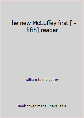 The new McGuffey first [ -fifth] reader by william h. mc guffey