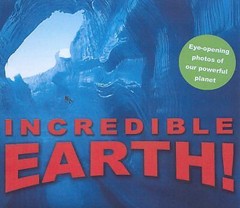 Incredible Earth!: Eye-Opening Photos of Our Powerful Planet