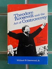 Theodore Roosevelt and the Art of Controversy by Willard B. Gatewood Jr. HC DJ