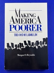 Making America Poorer: The Cost of Labor Law by Morgan O. Reynolds