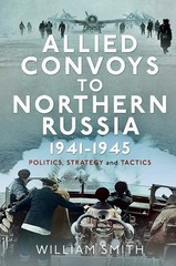 Allied Convoys to Northern Russia, 1941-1945, William Smith, WWII Navy History