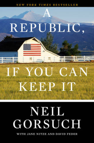 A Republic, If You Can Keep It – Hardcover By Gorsuch, Neil – VERY GOOD