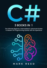 C#: 3 books in 1 – The Ultimate Beginner, Intermediate & Advanced Guides to …