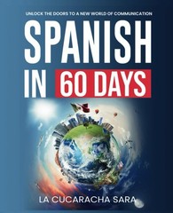 Spanish in 60 Days: The Language Learning Workbook to Help You Speak Just Like