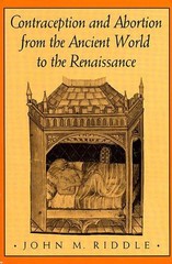 Contraception and Abortion from the Ancient World to the Renaissance by John M.