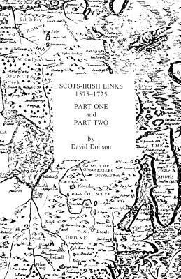 Scots-Irish Links 1575-1725 in Two Parts by Dobson, David