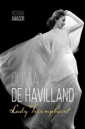 Olivia de Havilland: Lady Triumphant by Victoria Amador: Used