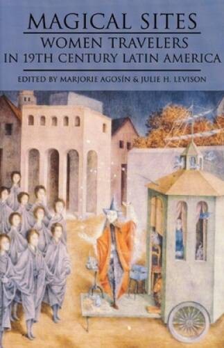 Magical Sites: Women Travelers in 19th Century Latin America – Paperback – GOOD