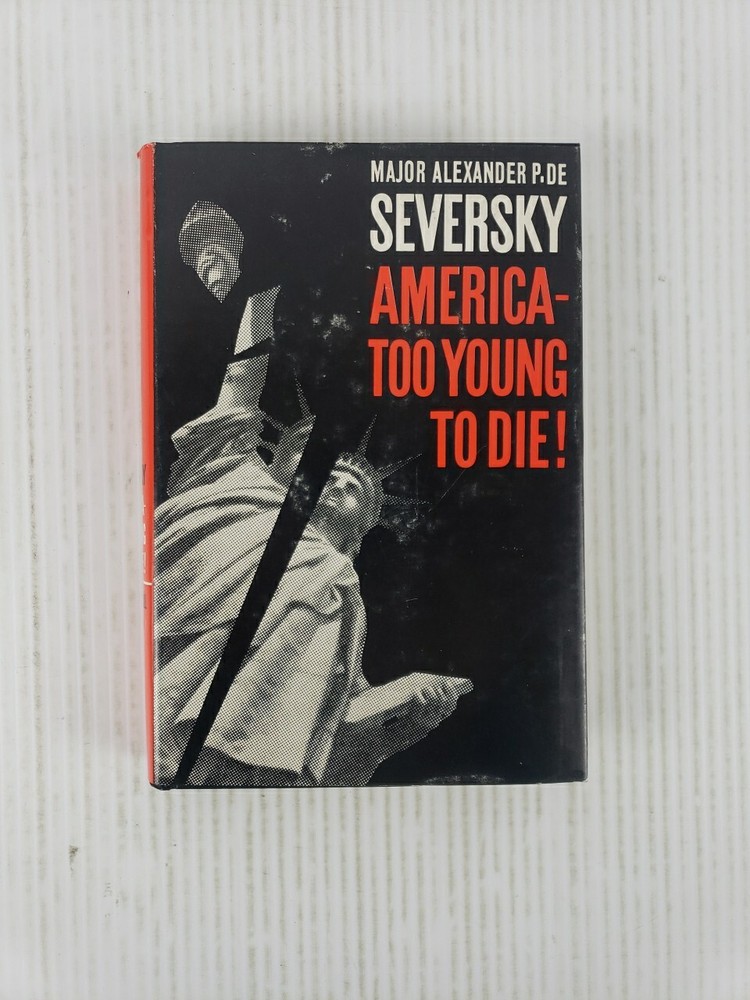 America Too Young to Die! by Major Alexander P. De Seversky First Edition 1961