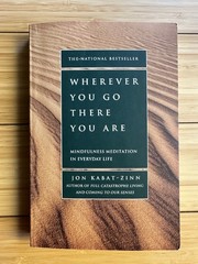 Wherever You Go There You Are – Mindfulness Meditation in Life by Jon Kabat-Zinn