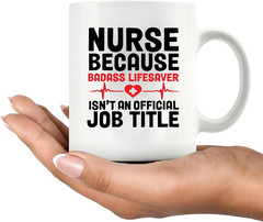 Nurse Because Badass Lifesaver Isn’t An Official Title 11 Ounces, White