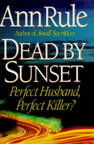 Dead By Sunset: Perfect Husband, Perfect Killer? – Hardcover By Rule, Ann – GOOD