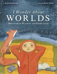 I Wonder About Worlds: Discovering Planets and Exoplanets by James Gladstone