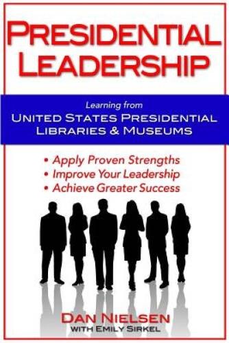 Presidential Leadership: Learning from United States Presidential Librari – GOOD