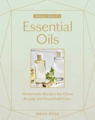 Whole Beauty: Essential Oils: Homemade Recipes for Clean Beauty and House – GOOD
