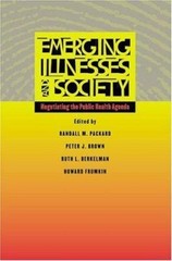 Emerging Illnesses and Society: Negotiating the Public Health Agenda by Packard