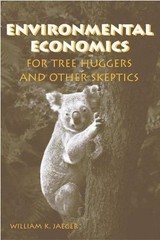 Environmental Economics for Tree Huggers and Other Skeptics by William Jaeger
