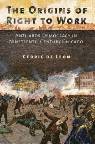 The Origins of Right to Work: Antilabor Democracy in Nineteenth-Century Chic…