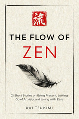 The Flow of Zen: 21 Short Stories on Being Present, Letting Go of Anxiety, and L
