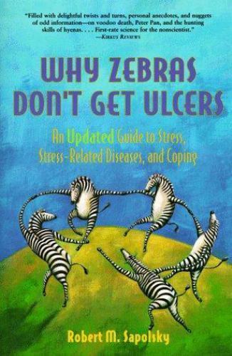 Why Zebras Don’t Get Ulcers: An Updated Guide to Stress, Stress Related Diseas..