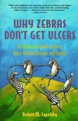 Why Zebras Don’t Get Ulcers: An Updated Guide to Stress, Stress Related Diseas..