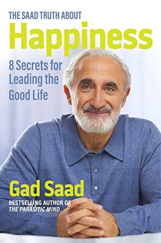 The Saad Truth about Happiness: 8 Secrets for Leading the Good Life, Saad+-